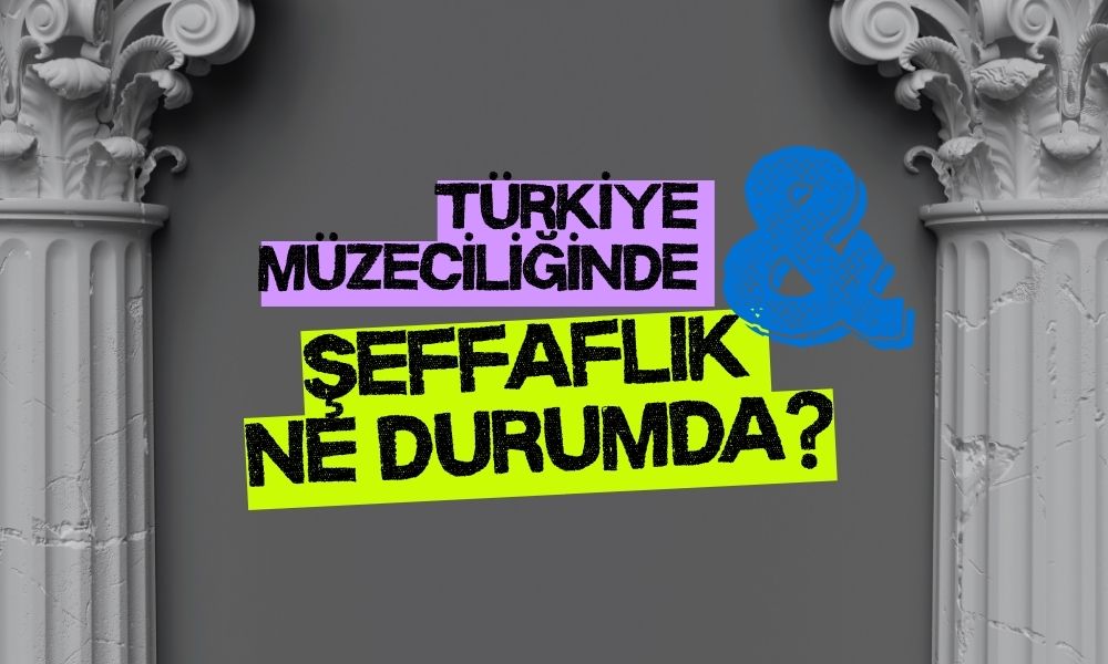 Müzelerin sergilemedikleri: Türkiye müzeciliğinde şeffaflık ne durumda?